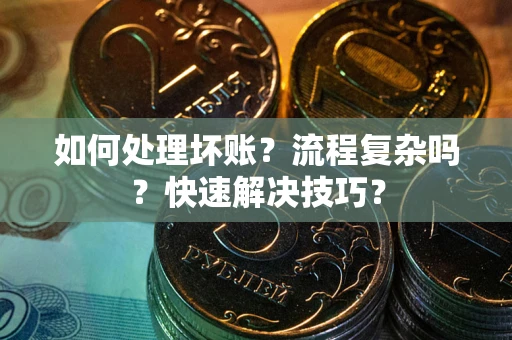 北京如何处理坏账？流程复杂吗？快速解决技巧？