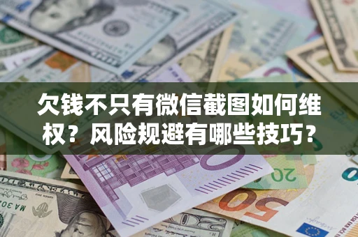 北京欠钱不只有微信截图如何维权？风险规避有哪些技巧？