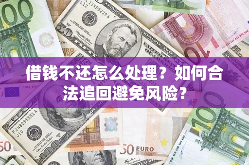 北京借钱不还怎么处理？如何合法追回避免风险？