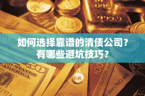北京如何选择靠谱的清债公司？有哪些避坑技巧？