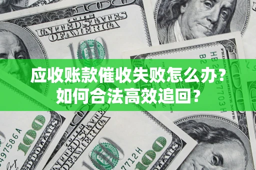 北京应收账款催收失败怎么办？如何合法高效追回？