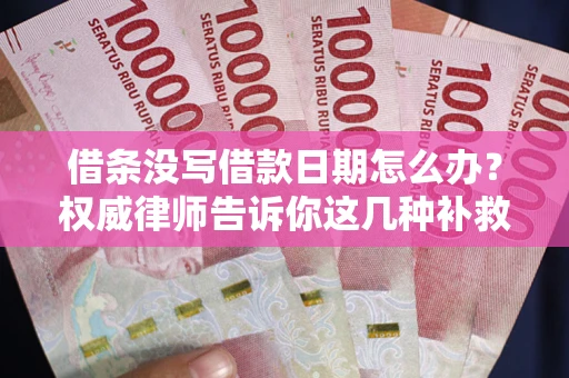 北京借条没写借款日期怎么办？权威律师告诉你这几种补救方法！