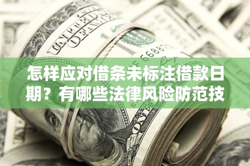 北京怎样应对借条未标注借款日期？有哪些法律风险防范技巧？