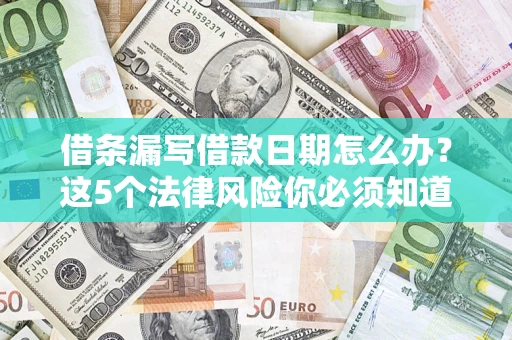 北京借条漏写借款日期怎么办？这5个法律风险你必须知道