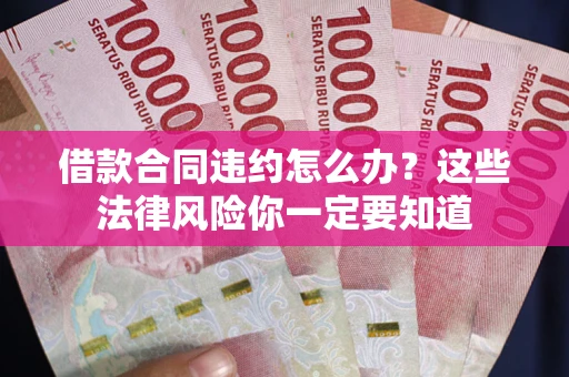 北京借款合同违约怎么办？这些法律风险你一定要知道