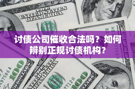 北京讨债公司催收合法吗？如何辨别正规讨债机构？