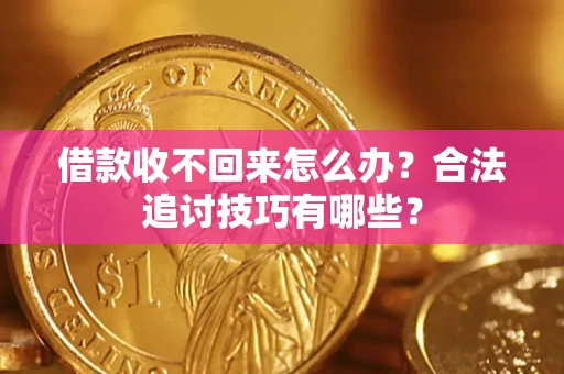北京借款收不回来怎么办？合法追讨技巧有哪些？