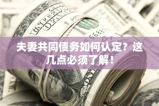 北京夫妻共同债务如何认定？这几点必须了解！