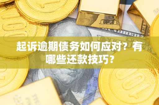 北京起诉逾期债务如何应对？有哪些还款技巧？