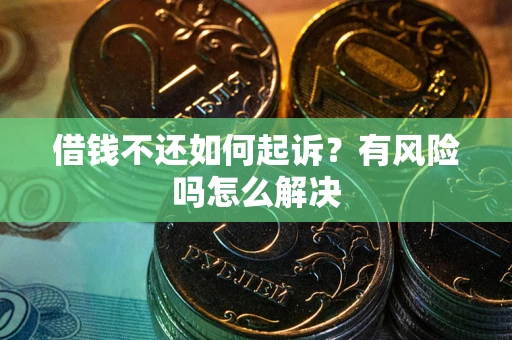 北京借钱不还如何起诉？有风险吗怎么解决
