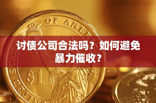 北京讨债公司合法吗？如何避免暴力催收？