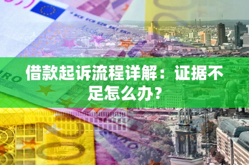 北京借款起诉流程详解：证据不足怎么办？