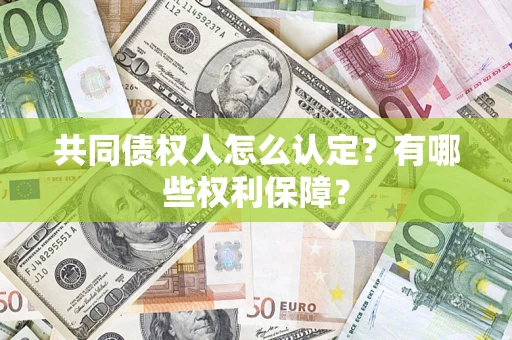 北京共同债权人怎么认定？有哪些权利保障？