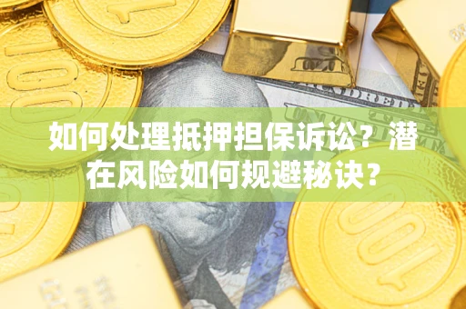 北京如何处理抵押担保诉讼？潜在风险如何规避秘诀？