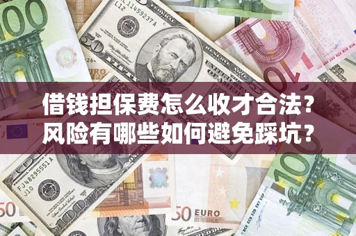 北京借钱担保费怎么收才合法？风险有哪些如何避免踩坑？