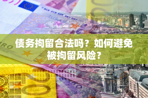 北京债务拘留合法吗？如何避免被拘留风险？
