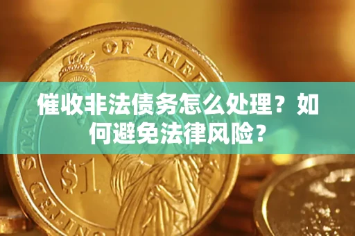 北京催收非法债务怎么处理？如何避免法律风险？