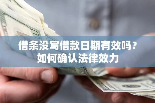 北京借条没写借款日期有效吗？如何确认法律效力