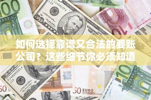北京如何选择靠谱又合法的要账公司？这些细节你必须知道