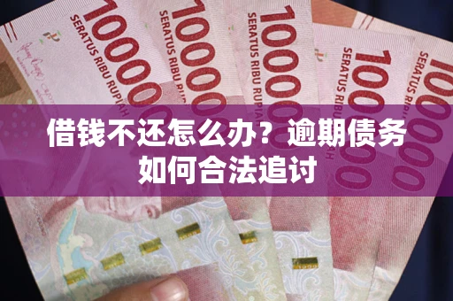 北京借钱不还怎么办？逾期债务如何合法追讨