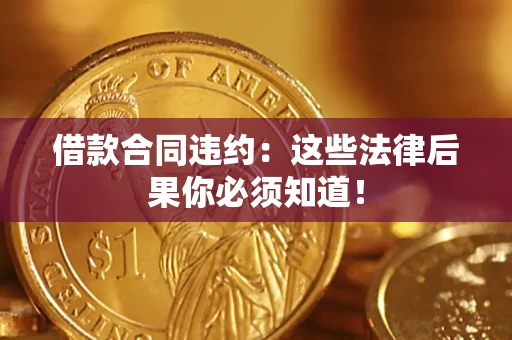 北京借款合同违约：这些法律后果你必须知道！