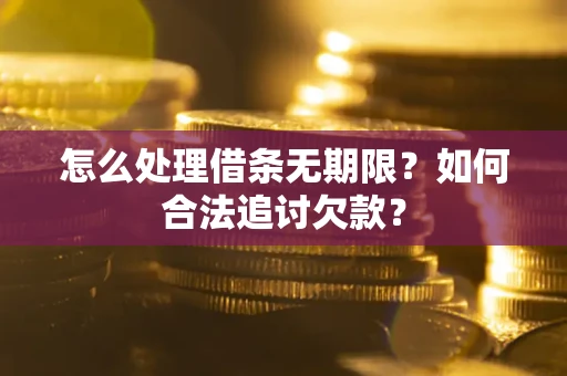 北京怎么处理借条无期限？如何合法追讨欠款？