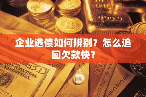 北京企业逃债如何辨别？怎么追回欠款快？
