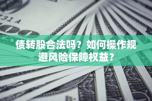 北京债转股合法吗？如何操作规避风险保障权益？