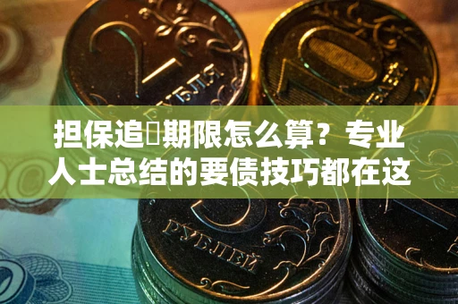 北京担保追償期限怎么算？专业人士总结的要债技巧都在这里了