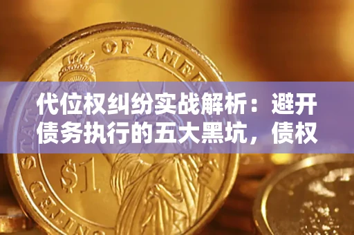 北京代位权纠纷实战解析：避开债务执行的五大黑坑，债权人必看指南