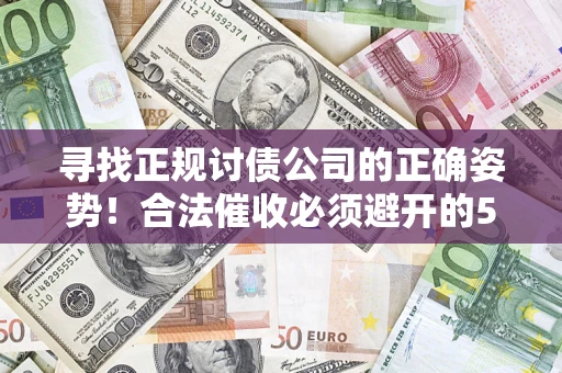 北京寻找正规讨债公司的正确姿势！合法催收必须避开的5大雷区