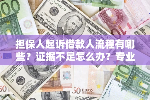 北京担保人起诉借款人流程有哪些？证据不足怎么办？专业律师解答