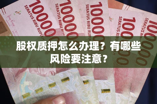 北京股权质押怎么办理？有哪些风险要注意？