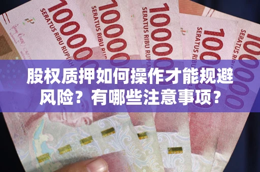 北京股权质押如何操作才能规避风险？有哪些注意事项？