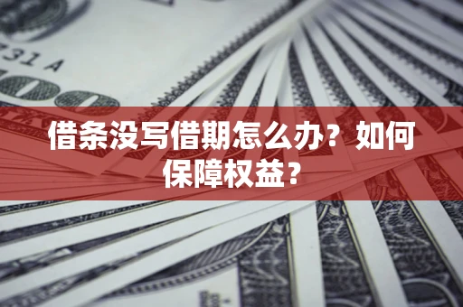 北京借条没写借期怎么办？如何保障权益？