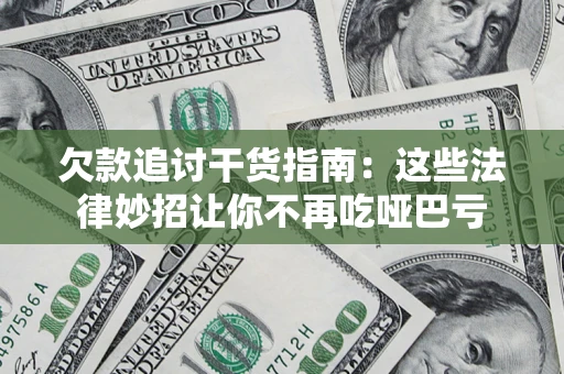 北京欠款追讨干货指南：这些法律妙招让你不再吃哑巴亏