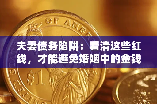 北京夫妻债务陷阱：看清这些红线，才能避免婚姻中的金钱危机