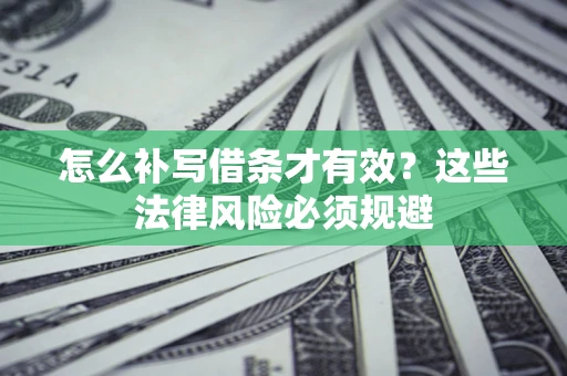 北京怎么补写借条才有效？这些法律风险必须规避