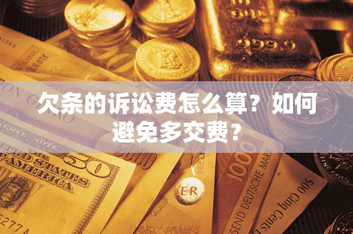 北京欠条的诉讼费怎么算？如何避免多交费？