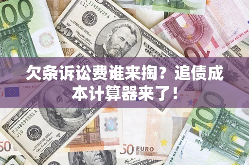 北京欠条诉讼费谁来掏？追债成本计算器来了！