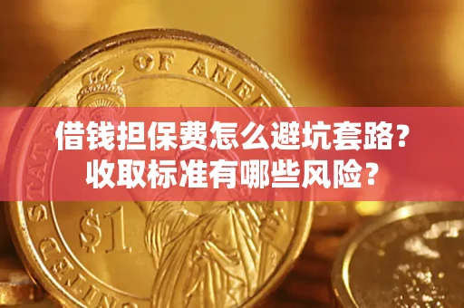 北京借钱担保费怎么避坑套路?收取标准有哪些风险? 北京借钱担保费怎么避坑套路?收取标准有哪些风险?