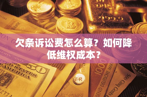 北京欠条诉讼费怎么算？如何降低维权成本？