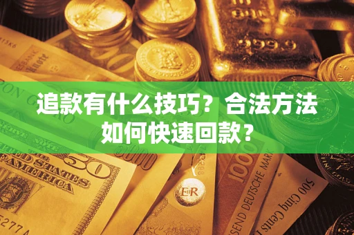 北京追款有什么技巧？合法方法如何快速回款？