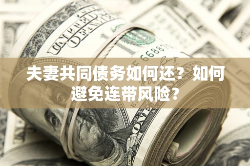 北京夫妻共同债务如何还？如何避免连带风险？