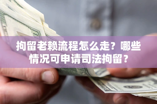 北京拘留老赖流程怎么走?哪些情况可申请司法拘留? 北京拘留老赖流程怎么走?哪些情况可申请司法拘留?