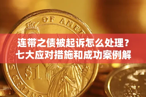 北京连带之债被起诉怎么处理？七大应对措施和成功案例解析