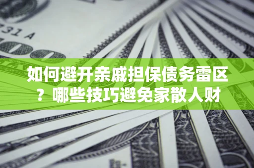 北京如何避开亲戚担保债务雷区？哪些技巧避免家散人财