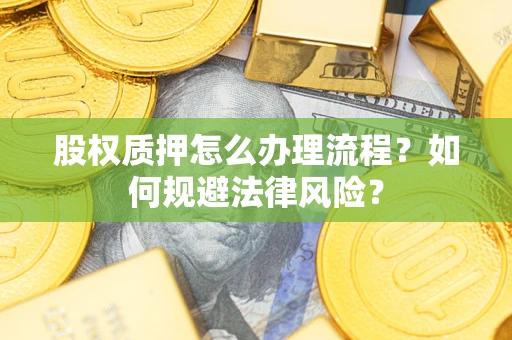 北京股权质押怎么办理流程？如何规避法律风险？