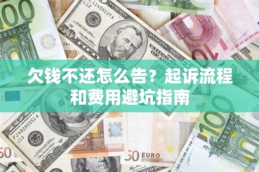 北京欠钱不还怎么告?起诉流程和费用避坑指南 北京欠钱不还怎么告?起诉流程和费用避坑指南