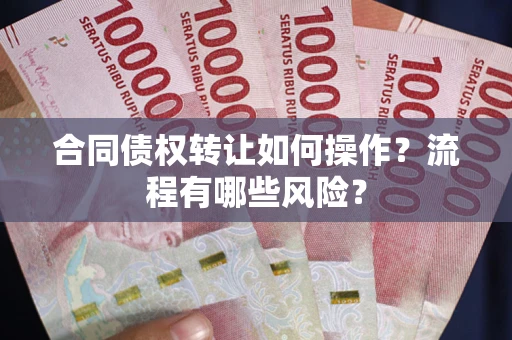 北京合同债权转让如何操作？流程有哪些风险？